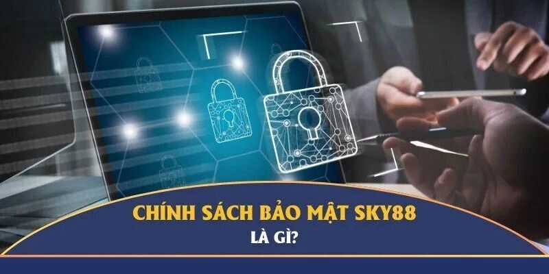 Vai trò của chính sách bảo mật đối với nhà cái Sky88